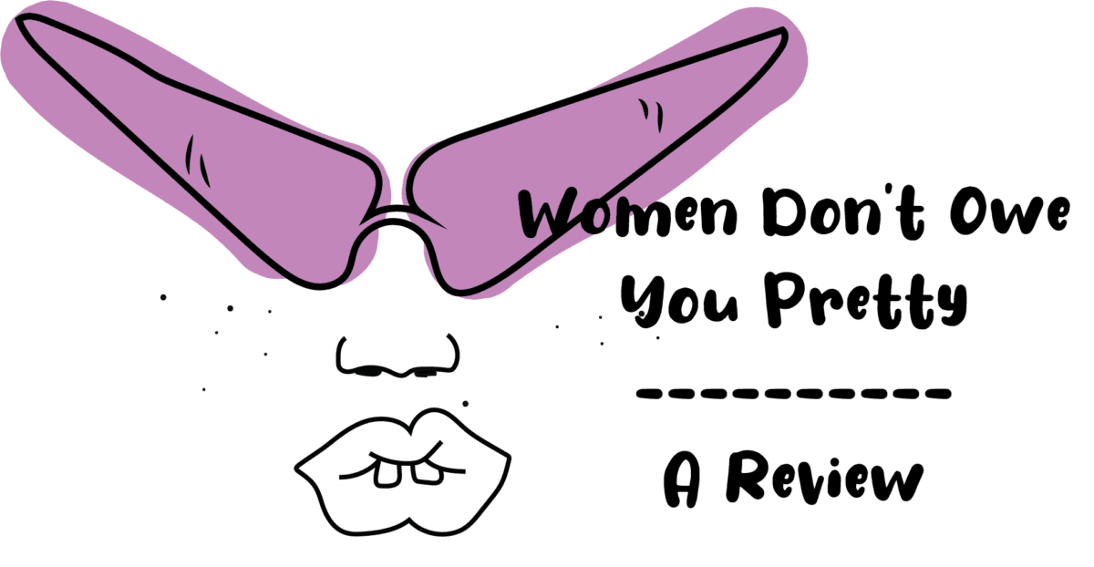 An illustration of a person's face wearing pink sunglasses. The text reads 'Women Don't Owe You Pretty: A review'